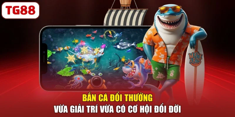 Bắn Cá Đổi Thưởng - Vừa Giải Trí Vừa Có Cơ Hội Đổi Đời